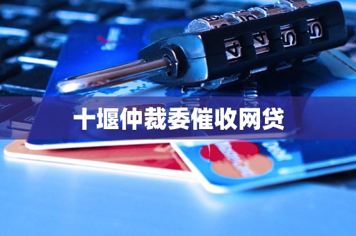 堰仲裁委催收网贷球友会体育网站十